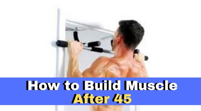 How to Build Muscle After 45 –  Advanced Tactics to Burn Fat, Get Lean and Outsmart the Aging Process
